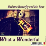 Madame Butterfly & Mr. Bear - What a wonderful (RadioSpia 03)